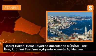 Ticaret Bakanı: Türkiye-Suudi Arabistan ticaret hacmi artacak