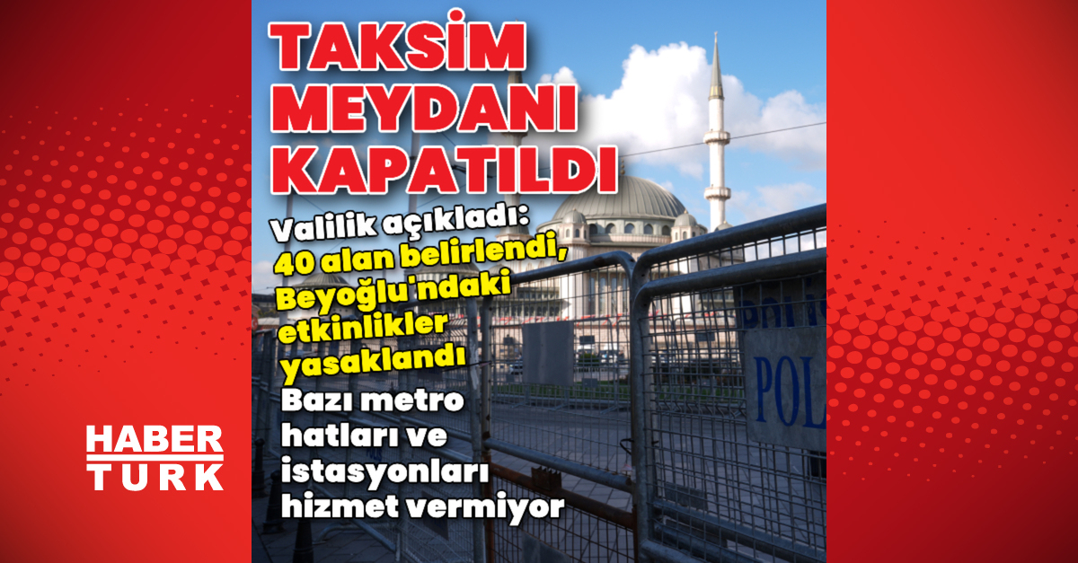 İstanbul’da güvenlik önlemleri: Taksim Meydanı kapatıldı